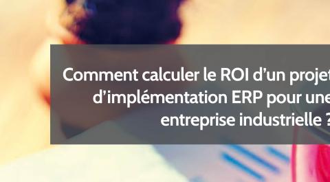 Comment calculer le ROI d’un projet d’implémentation ERP pour une entreprise industrielle ?
